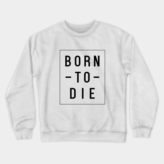 Born To Die Crewneck Sweatshirt by NotoriousMedia